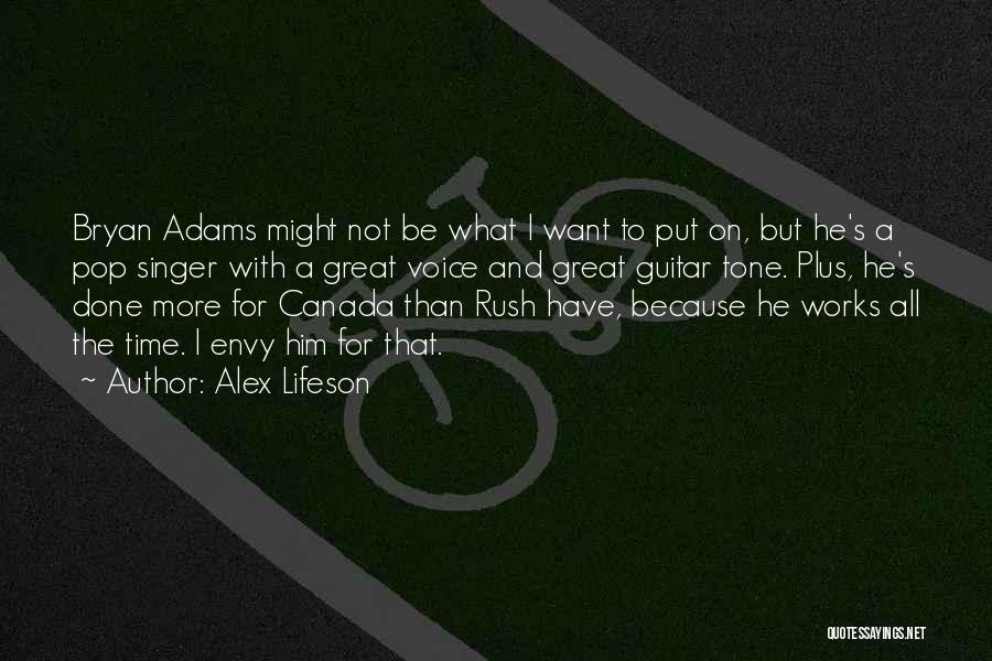 Alex Lifeson Quotes: Bryan Adams Might Not Be What I Want To Put On, But He's A Pop Singer With A Great Voice