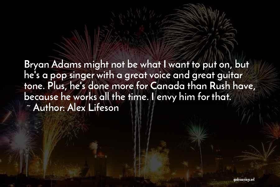 Alex Lifeson Quotes: Bryan Adams Might Not Be What I Want To Put On, But He's A Pop Singer With A Great Voice