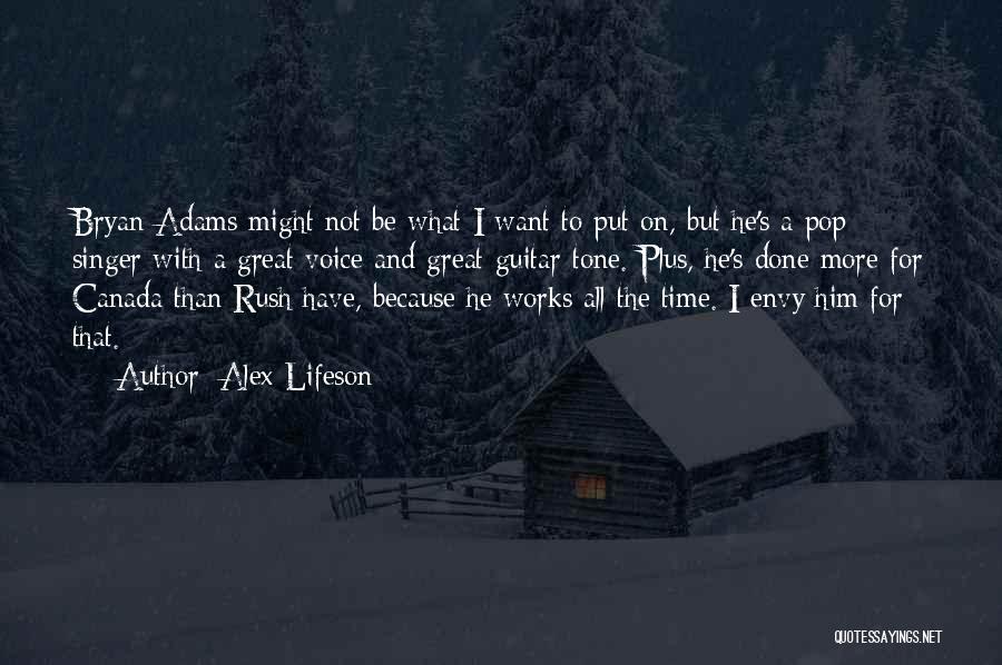 Alex Lifeson Quotes: Bryan Adams Might Not Be What I Want To Put On, But He's A Pop Singer With A Great Voice