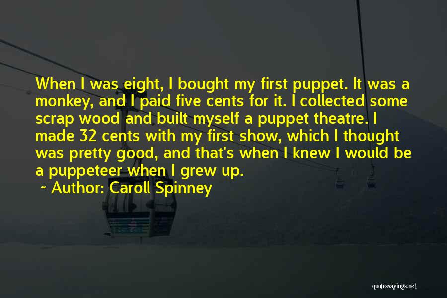 Caroll Spinney Quotes: When I Was Eight, I Bought My First Puppet. It Was A Monkey, And I Paid Five Cents For It.