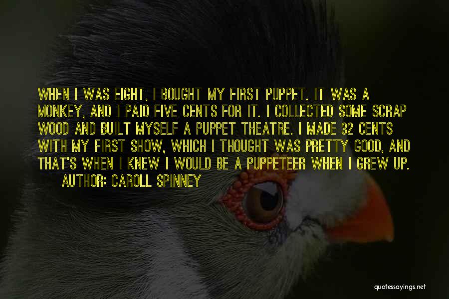 Caroll Spinney Quotes: When I Was Eight, I Bought My First Puppet. It Was A Monkey, And I Paid Five Cents For It.