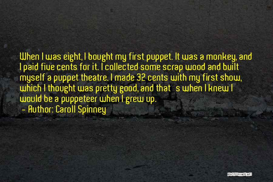 Caroll Spinney Quotes: When I Was Eight, I Bought My First Puppet. It Was A Monkey, And I Paid Five Cents For It.