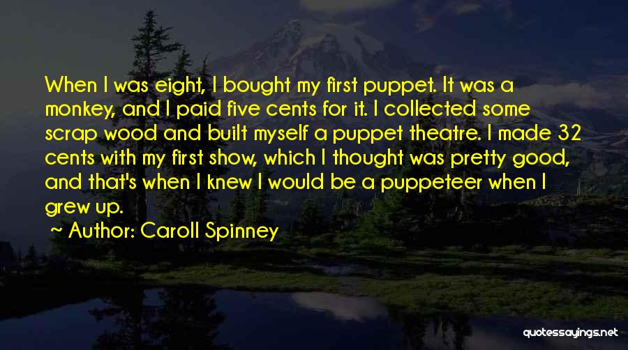 Caroll Spinney Quotes: When I Was Eight, I Bought My First Puppet. It Was A Monkey, And I Paid Five Cents For It.