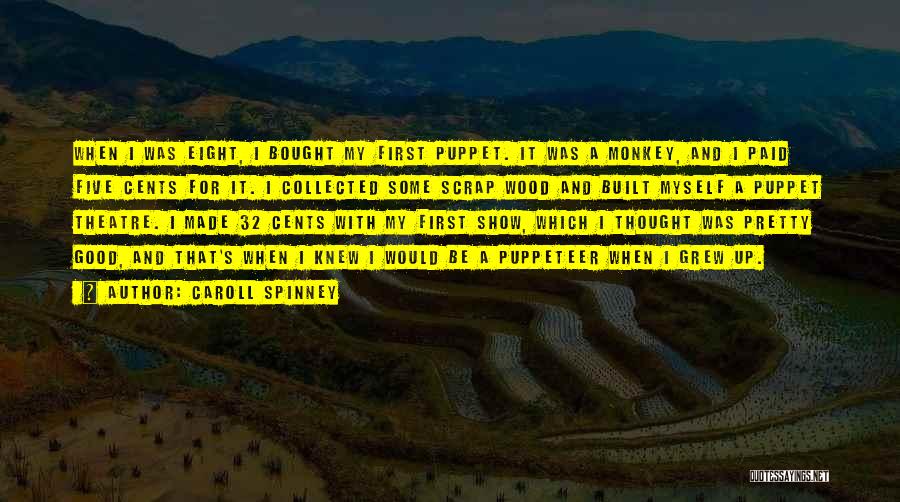 Caroll Spinney Quotes: When I Was Eight, I Bought My First Puppet. It Was A Monkey, And I Paid Five Cents For It.