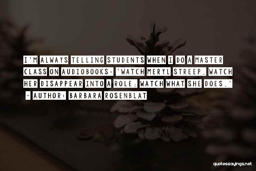 Barbara Rosenblat Quotes: I'm Always Telling Students When I Do A Master Class On Audiobooks: 'watch Meryl Streep. Watch Her Disappear Into A