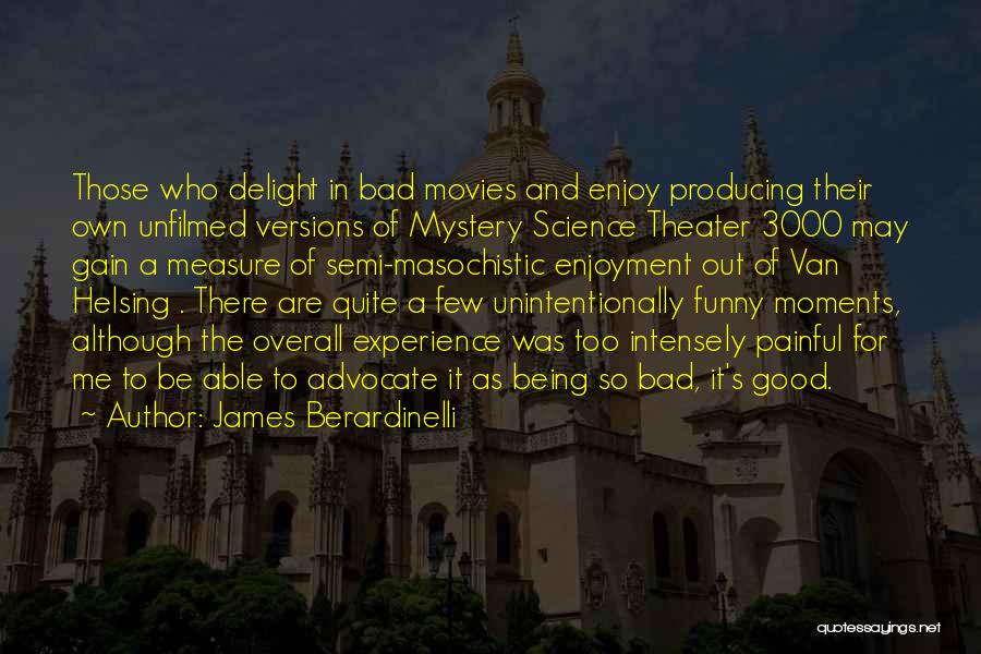 James Berardinelli Quotes: Those Who Delight In Bad Movies And Enjoy Producing Their Own Unfilmed Versions Of Mystery Science Theater 3000 May Gain