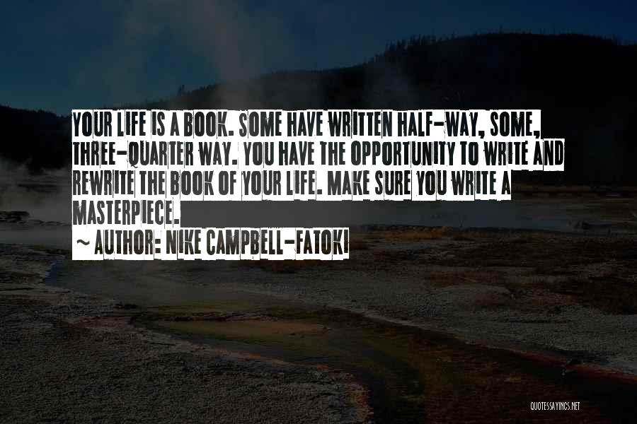 Nike Campbell-Fatoki Quotes: Your Life Is A Book. Some Have Written Half-way, Some, Three-quarter Way. You Have The Opportunity To Write And Rewrite