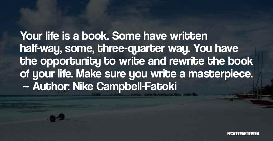 Nike Campbell-Fatoki Quotes: Your Life Is A Book. Some Have Written Half-way, Some, Three-quarter Way. You Have The Opportunity To Write And Rewrite