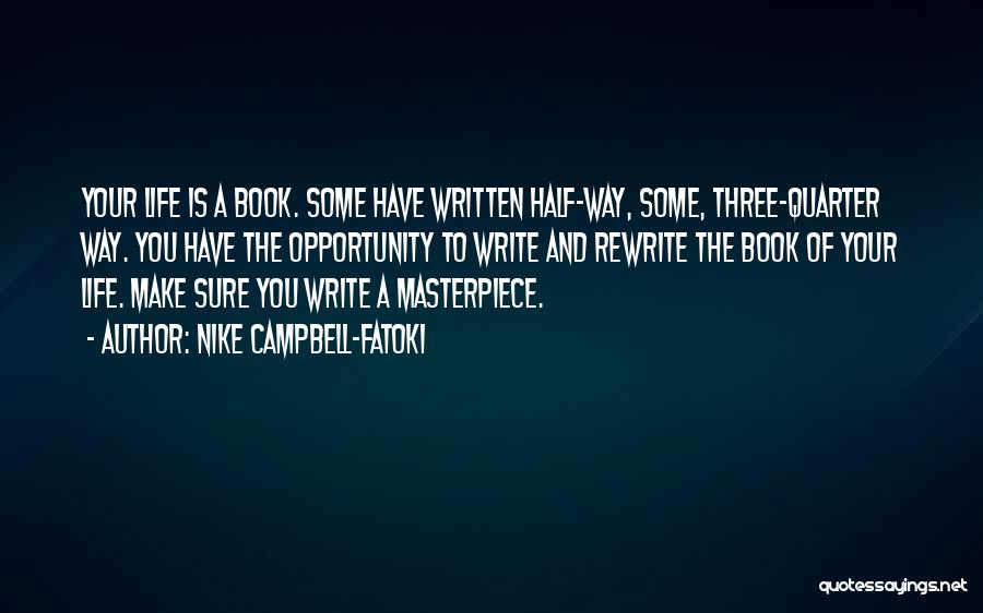 Nike Campbell-Fatoki Quotes: Your Life Is A Book. Some Have Written Half-way, Some, Three-quarter Way. You Have The Opportunity To Write And Rewrite