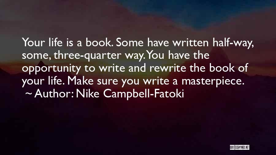 Nike Campbell-Fatoki Quotes: Your Life Is A Book. Some Have Written Half-way, Some, Three-quarter Way. You Have The Opportunity To Write And Rewrite