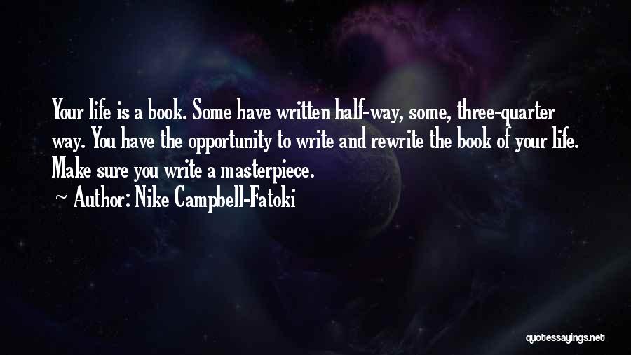 Nike Campbell-Fatoki Quotes: Your Life Is A Book. Some Have Written Half-way, Some, Three-quarter Way. You Have The Opportunity To Write And Rewrite