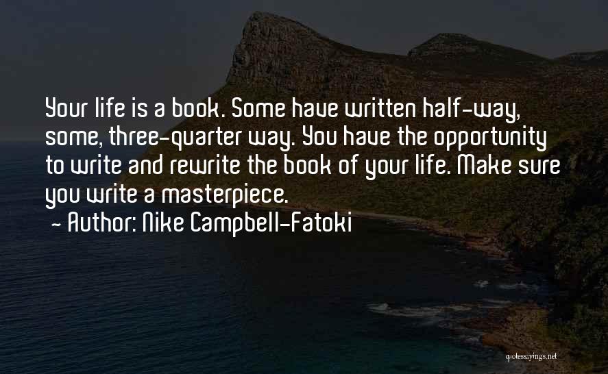 Nike Campbell-Fatoki Quotes: Your Life Is A Book. Some Have Written Half-way, Some, Three-quarter Way. You Have The Opportunity To Write And Rewrite