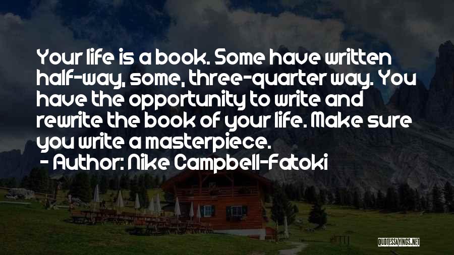 Nike Campbell-Fatoki Quotes: Your Life Is A Book. Some Have Written Half-way, Some, Three-quarter Way. You Have The Opportunity To Write And Rewrite