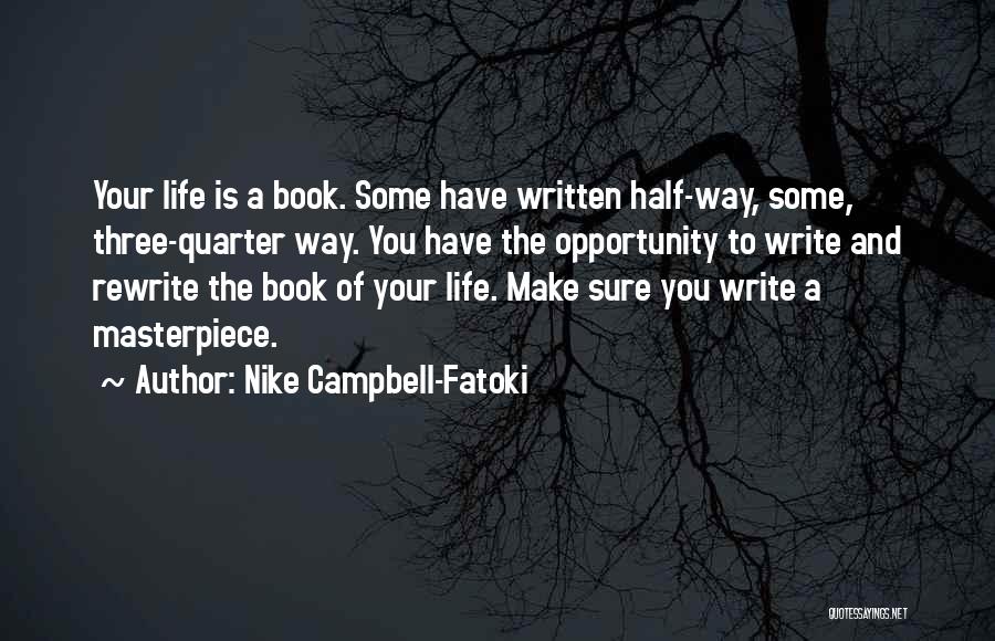 Nike Campbell-Fatoki Quotes: Your Life Is A Book. Some Have Written Half-way, Some, Three-quarter Way. You Have The Opportunity To Write And Rewrite