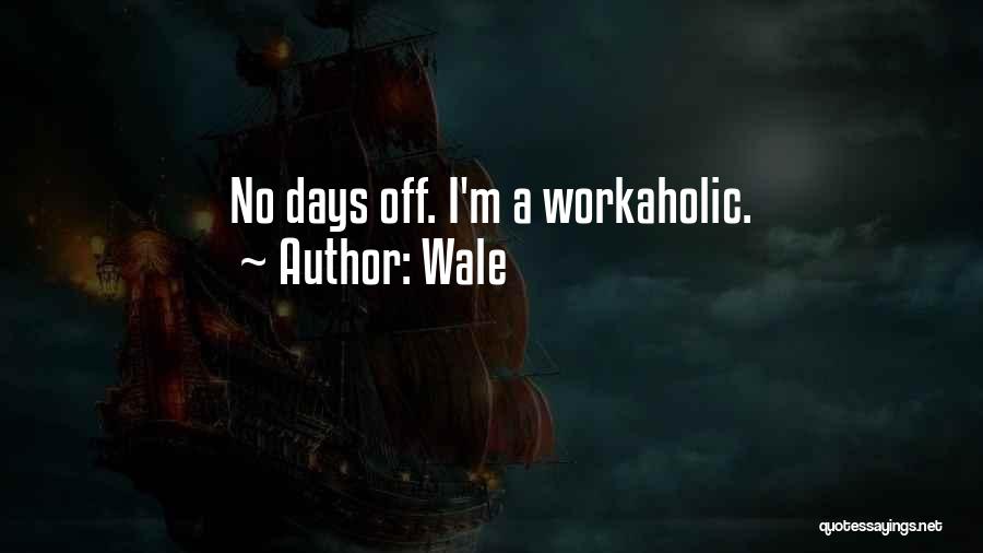 Wale Quotes: No Days Off. I'm A Workaholic.