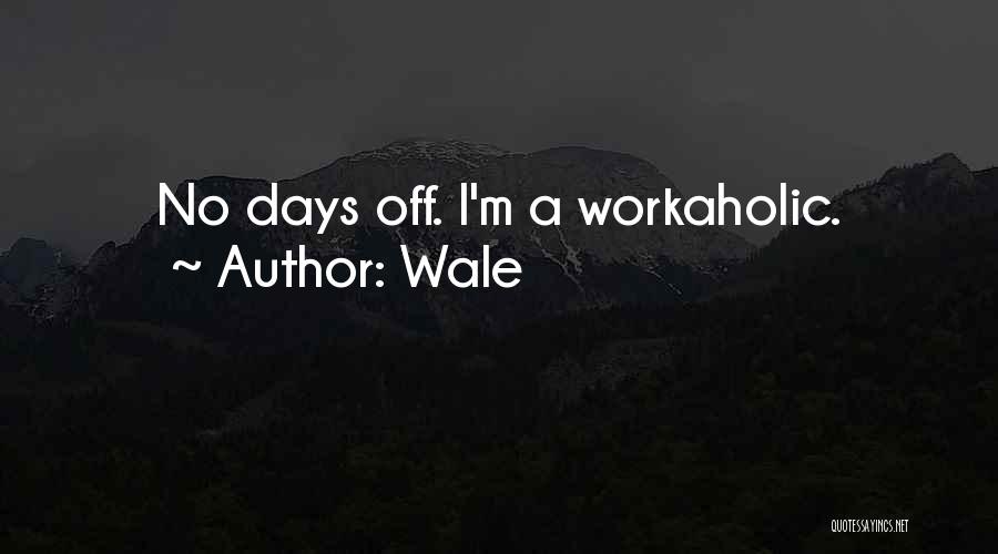 Wale Quotes: No Days Off. I'm A Workaholic.