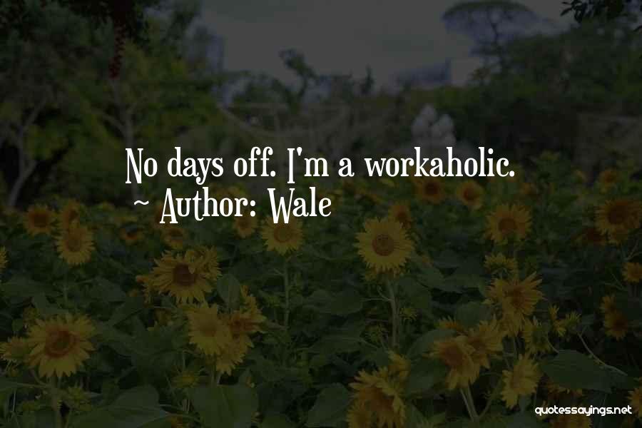 Wale Quotes: No Days Off. I'm A Workaholic.