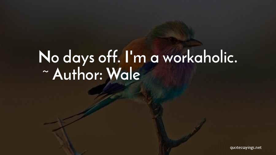 Wale Quotes: No Days Off. I'm A Workaholic.