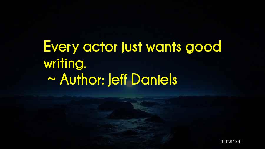 Jeff Daniels Quotes: Every Actor Just Wants Good Writing.