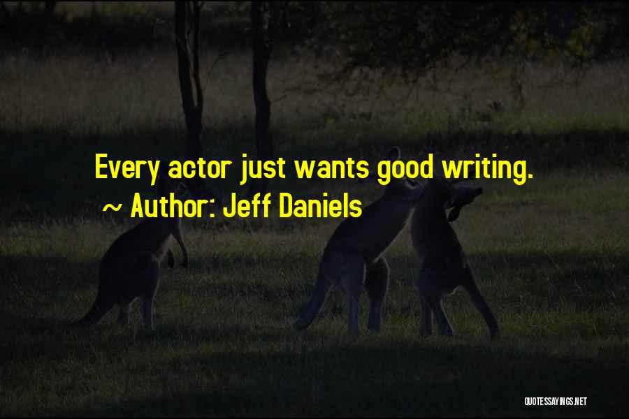 Jeff Daniels Quotes: Every Actor Just Wants Good Writing.