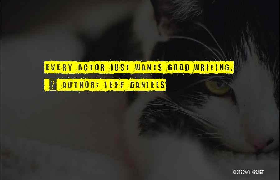 Jeff Daniels Quotes: Every Actor Just Wants Good Writing.