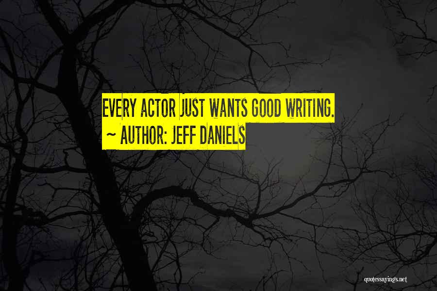 Jeff Daniels Quotes: Every Actor Just Wants Good Writing.