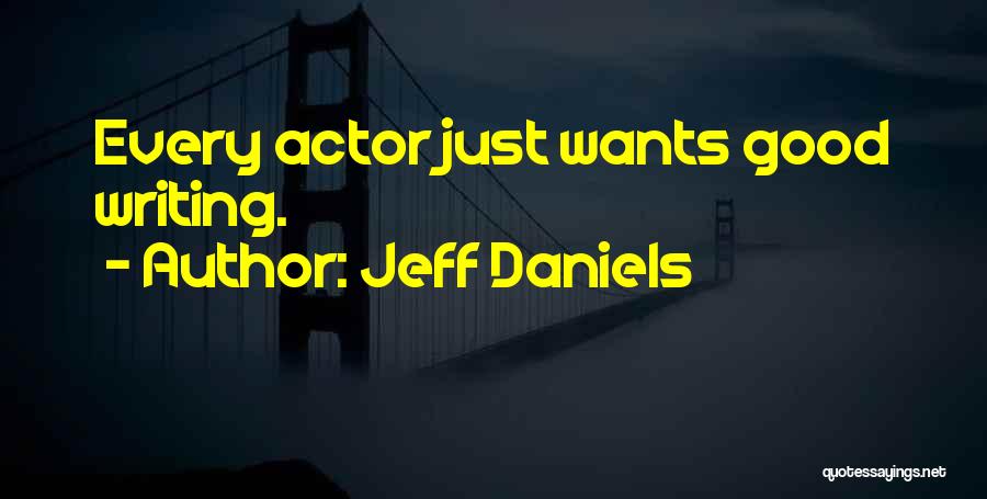 Jeff Daniels Quotes: Every Actor Just Wants Good Writing.