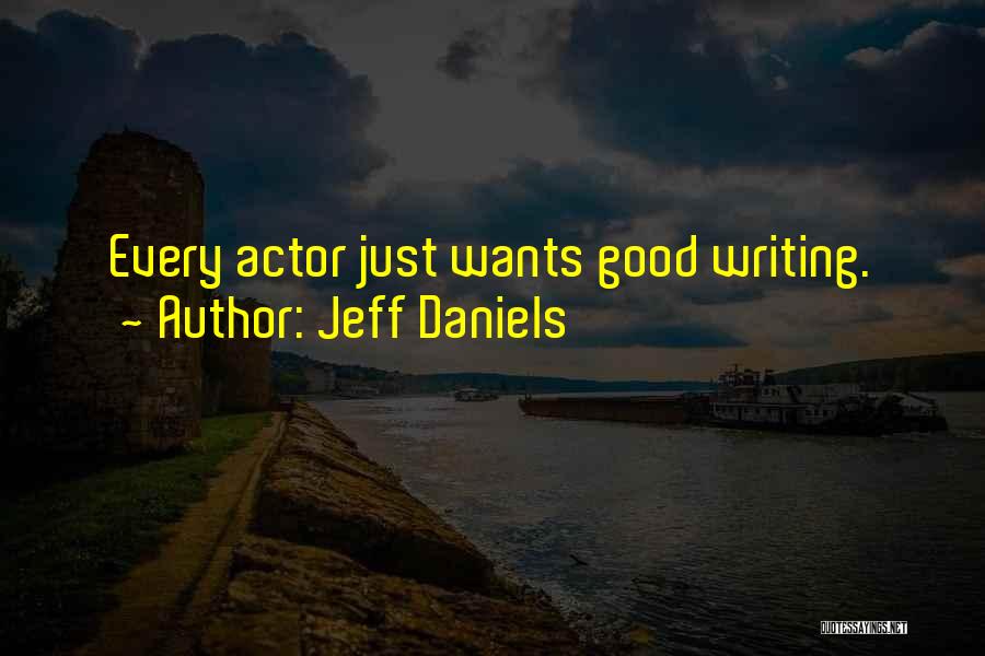 Jeff Daniels Quotes: Every Actor Just Wants Good Writing.