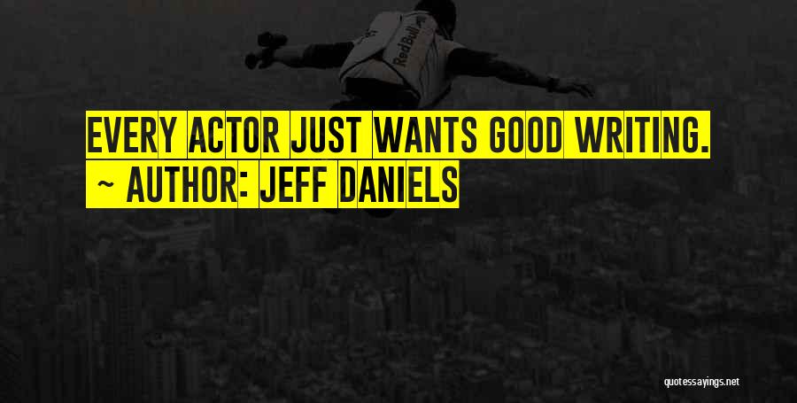 Jeff Daniels Quotes: Every Actor Just Wants Good Writing.