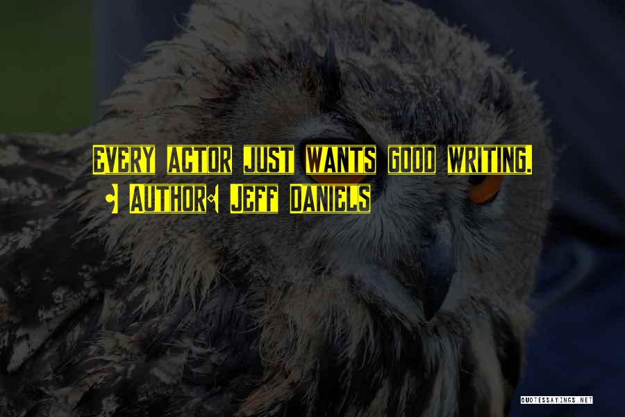 Jeff Daniels Quotes: Every Actor Just Wants Good Writing.