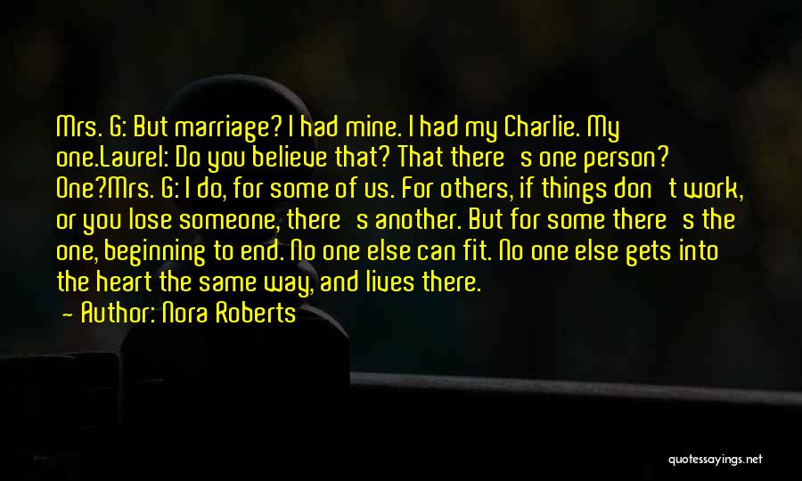 Nora Roberts Quotes: Mrs. G: But Marriage? I Had Mine. I Had My Charlie. My One.laurel: Do You Believe That? That There's One