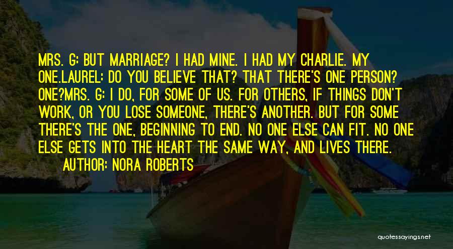 Nora Roberts Quotes: Mrs. G: But Marriage? I Had Mine. I Had My Charlie. My One.laurel: Do You Believe That? That There's One
