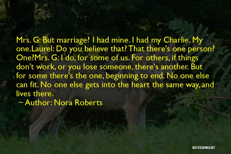 Nora Roberts Quotes: Mrs. G: But Marriage? I Had Mine. I Had My Charlie. My One.laurel: Do You Believe That? That There's One