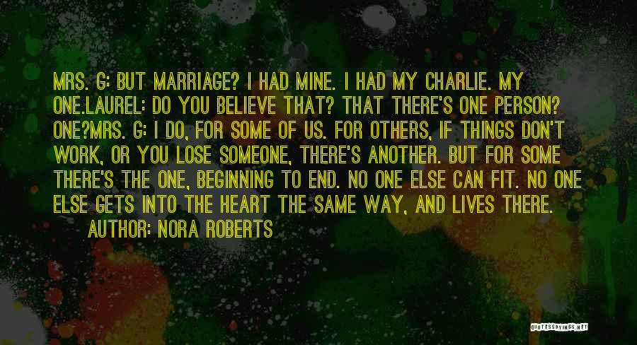 Nora Roberts Quotes: Mrs. G: But Marriage? I Had Mine. I Had My Charlie. My One.laurel: Do You Believe That? That There's One