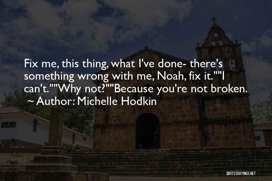 Michelle Hodkin Quotes: Fix Me, This Thing, What I've Done- There's Something Wrong With Me, Noah, Fix It.i Can't.why Not?because You're Not Broken.