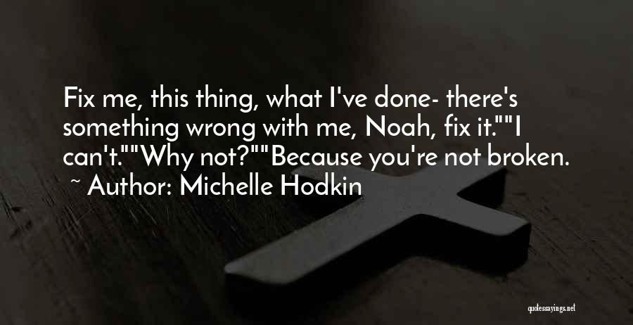 Michelle Hodkin Quotes: Fix Me, This Thing, What I've Done- There's Something Wrong With Me, Noah, Fix It.i Can't.why Not?because You're Not Broken.