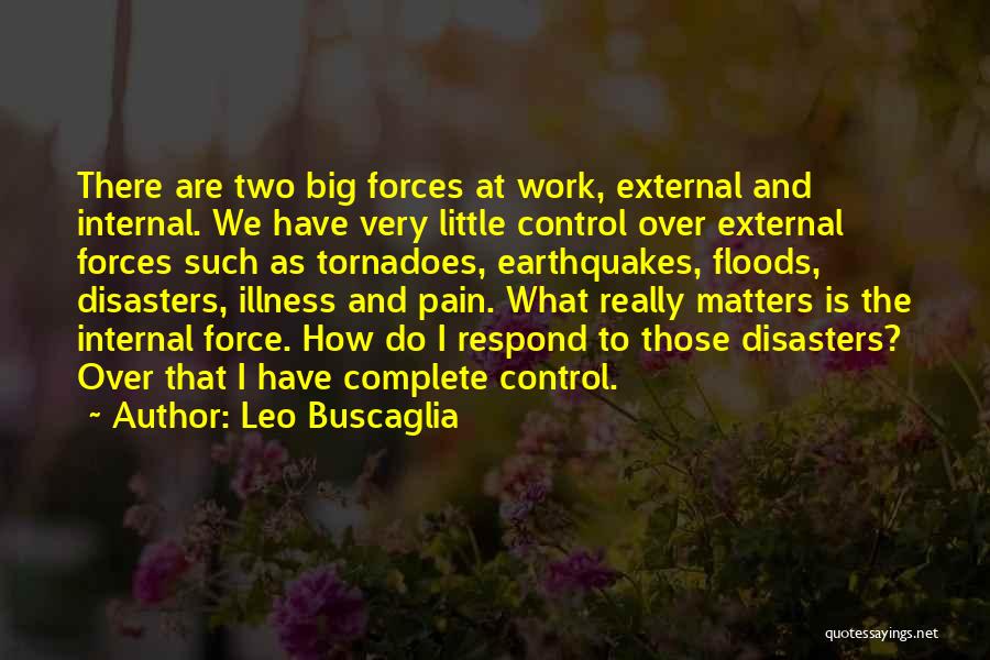 Leo Buscaglia Quotes: There Are Two Big Forces At Work, External And Internal. We Have Very Little Control Over External Forces Such As