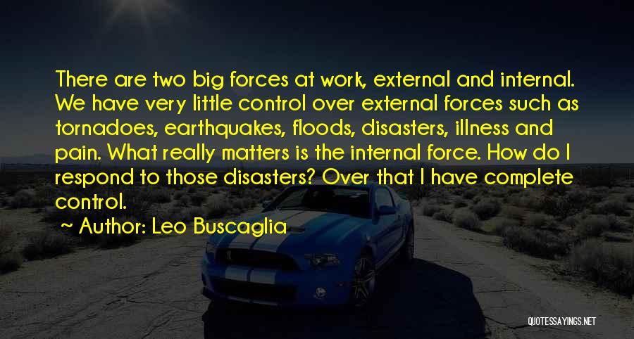 Leo Buscaglia Quotes: There Are Two Big Forces At Work, External And Internal. We Have Very Little Control Over External Forces Such As