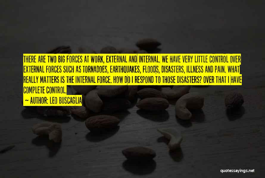 Leo Buscaglia Quotes: There Are Two Big Forces At Work, External And Internal. We Have Very Little Control Over External Forces Such As