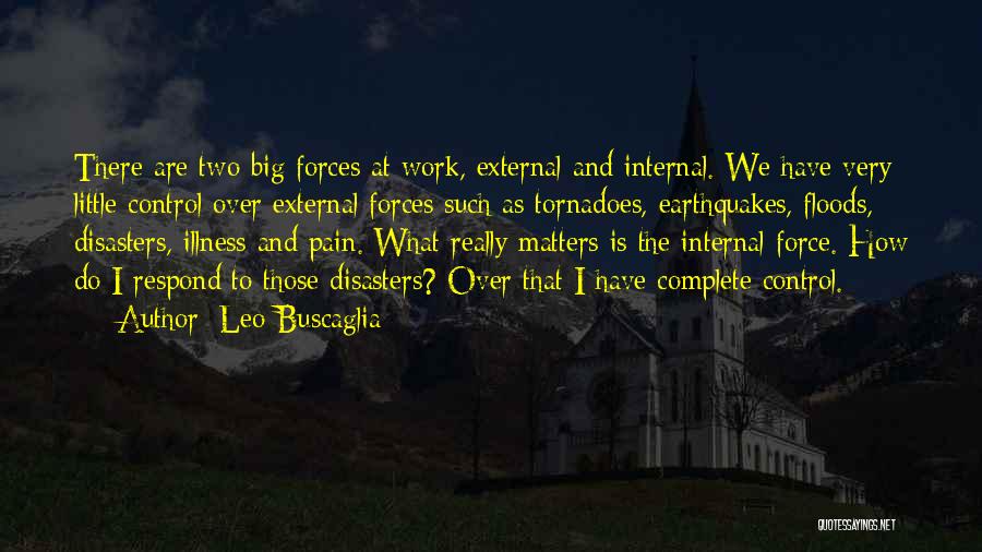 Leo Buscaglia Quotes: There Are Two Big Forces At Work, External And Internal. We Have Very Little Control Over External Forces Such As