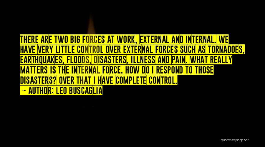 Leo Buscaglia Quotes: There Are Two Big Forces At Work, External And Internal. We Have Very Little Control Over External Forces Such As