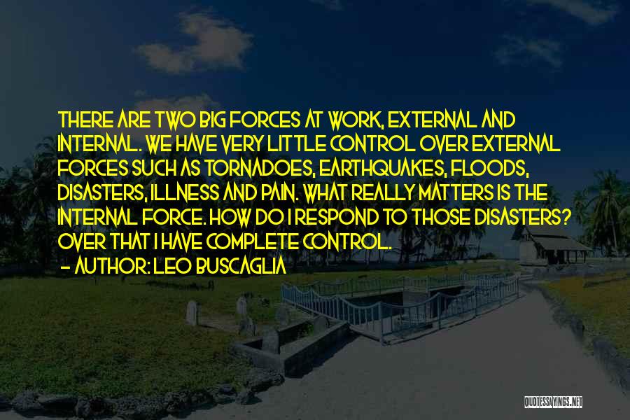 Leo Buscaglia Quotes: There Are Two Big Forces At Work, External And Internal. We Have Very Little Control Over External Forces Such As