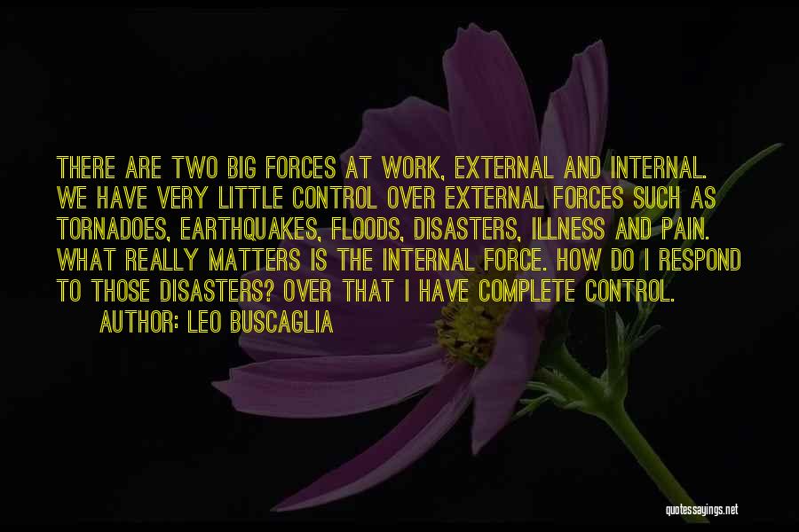 Leo Buscaglia Quotes: There Are Two Big Forces At Work, External And Internal. We Have Very Little Control Over External Forces Such As