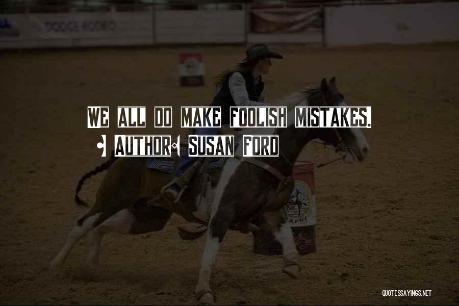 Susan Ford Quotes: We All Do Make Foolish Mistakes.