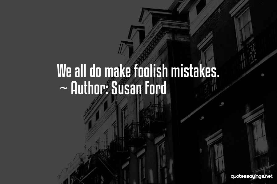 Susan Ford Quotes: We All Do Make Foolish Mistakes.