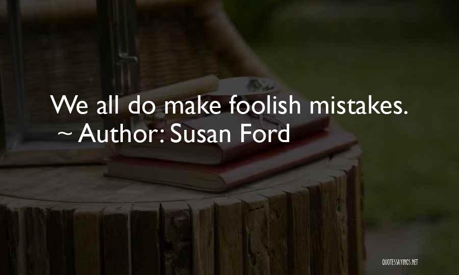 Susan Ford Quotes: We All Do Make Foolish Mistakes.