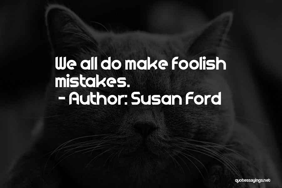 Susan Ford Quotes: We All Do Make Foolish Mistakes.