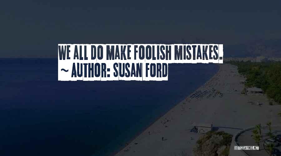 Susan Ford Quotes: We All Do Make Foolish Mistakes.