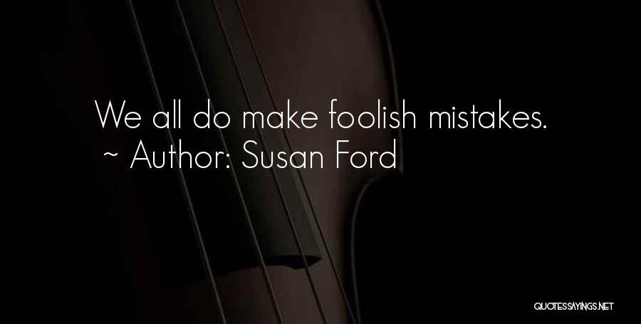 Susan Ford Quotes: We All Do Make Foolish Mistakes.