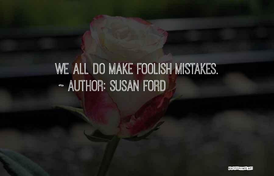 Susan Ford Quotes: We All Do Make Foolish Mistakes.